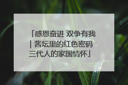 感恩奋进 双争有我｜酱坛里的红色密码 三代人的家国情怀