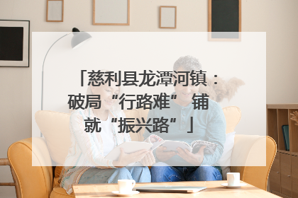 慈利县龙潭河镇：破局“行路难” 铺就“振兴路”