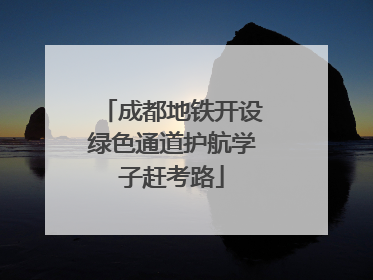 成都地铁开设绿色通道护航学子赶考路