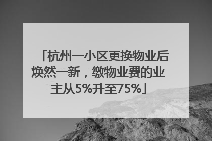 杭州一小区更换物业后焕然一新，缴物业费的业主从5%升至75%