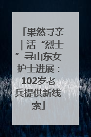 果然寻亲｜活“烈士”寻山东女护士进展：102岁老兵提供新线索