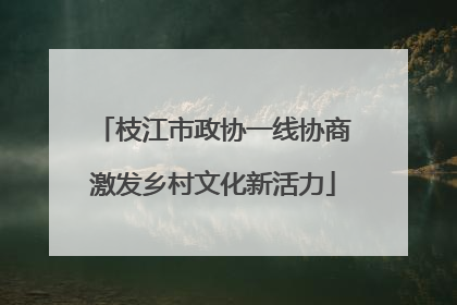 枝江市政协一线协商激发乡村文化新活力