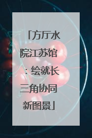 方厅水院江苏馆：绘就长三角协同新图景