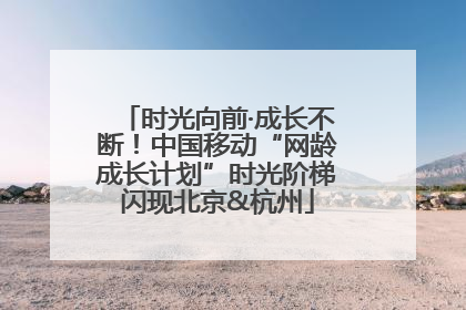 时光向前·成长不断！中国移动“网龄成长计划”时光阶梯闪现北京&杭州