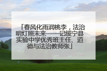 春风化雨润桃李，法治明灯照未来——记绥宁县实验中学优秀班主任、道德与法治教师张