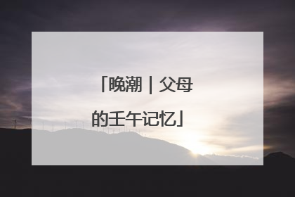 晚潮｜父母的壬午记忆