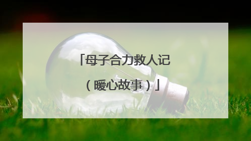 母子合力救人记（暖心故事）