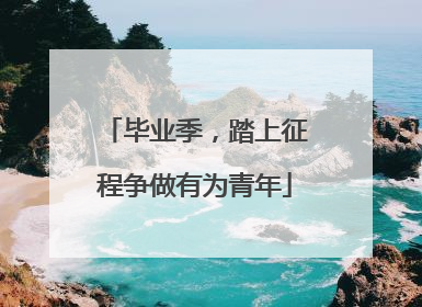 毕业季，踏上征程争做有为青年