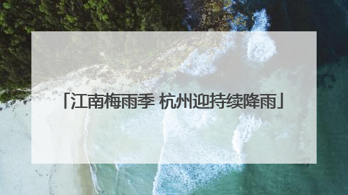 江南梅雨季 杭州迎持续降雨