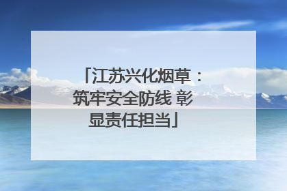 江苏兴化烟草：筑牢安全防线 彰显责任担当
