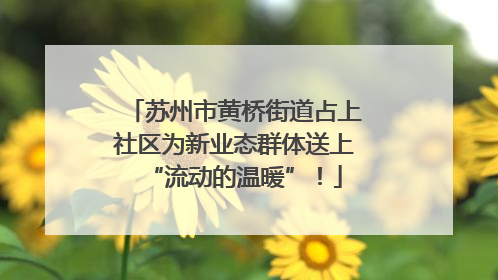 苏州市黄桥街道占上社区为新业态群体送上“流动的温暖”！