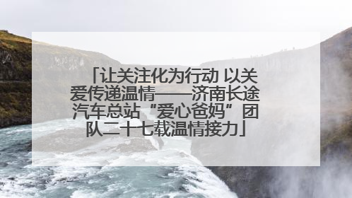 让关注化为行动 以关爱传递温情——济南长途汽车总站“爱心爸妈”团队二十七载温情接力