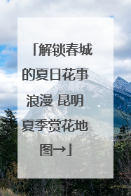 解锁春城的夏日花事浪漫 昆明夏季赏花地图→