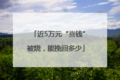 近5万元“喜钱”被烧，能挽回多少