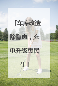 车库改造除隐患，充电升级惠民生