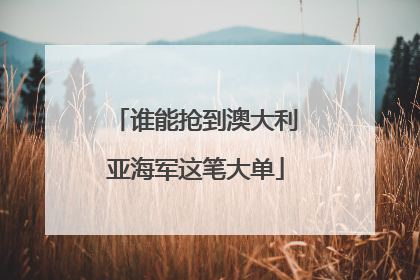 谁能抢到澳大利亚海军这笔大单