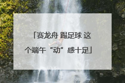 赛龙舟 踢足球 这个端午“动”感十足