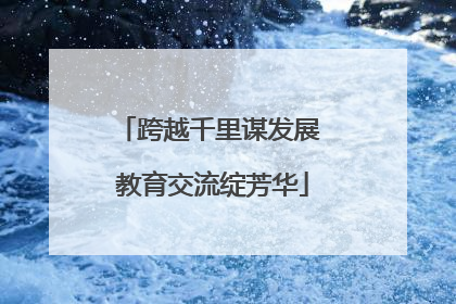 跨越千里谋发展 教育交流绽芳华