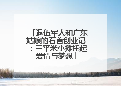 退伍军人和广东姑娘的石首创业记：三平米小摊托起爱情与梦想