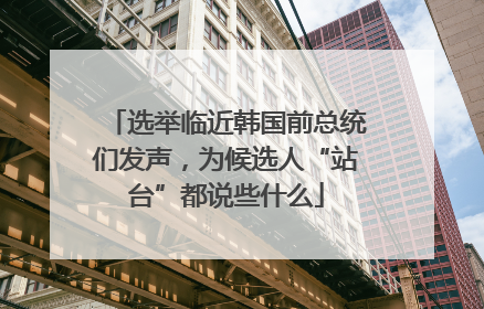 选举临近韩国前总统们发声，为候选人“站台”都说些什么