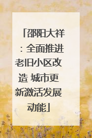 邵阳大祥：全面推进老旧小区改造 城市更新激活发展动能