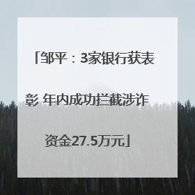 邹平：3家银行获表彰 年内成功拦截涉诈资金27.5万元
