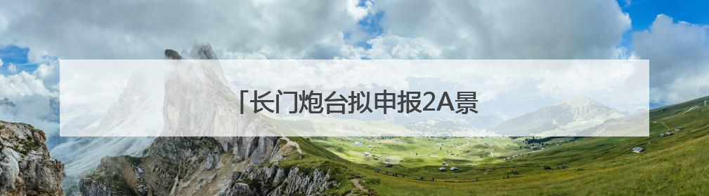 长门炮台拟申报2A景区 修复工作稳步推进