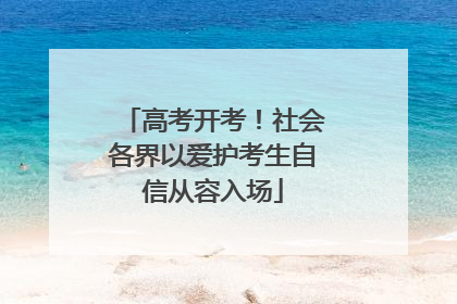高考开考！社会各界以爱护考生自信从容入场