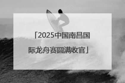 2025中国南昌国际龙舟赛圆满收官