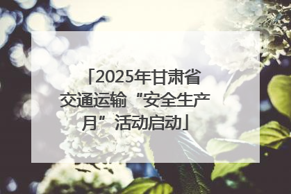 2025年甘肃省交通运输“安全生产月”活动启动